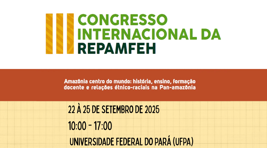 III Congresso Internacional da Rede Panamazônica para a Formação e o Ensino de História (REPAMFEH) de 22 a 25 de setembro.